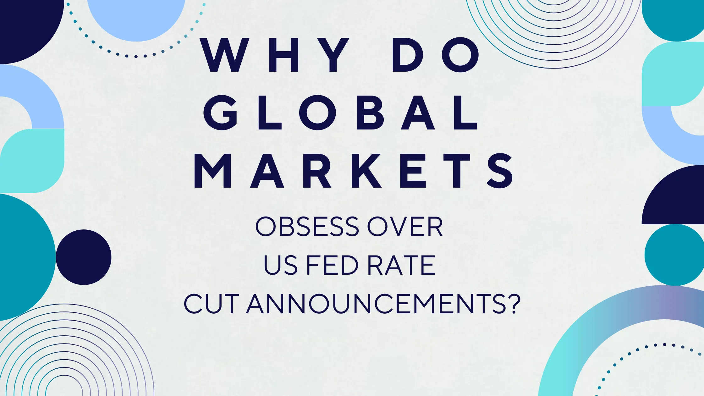 Graphic reading “Why do global markets obsess over US Fed rate cut announcements?”